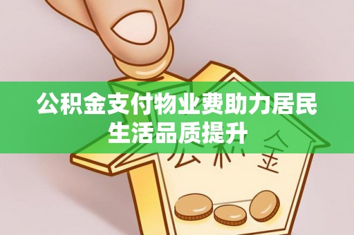堆龙德庆公积金支付物业费助力居民生活品质提升