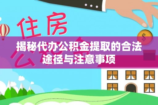 堆龙德庆揭秘代办公积金提取的合法途径与注意事项