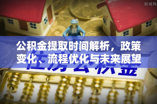 堆龙德庆公积金提取时间解析，政策变化、流程优化与未来展望