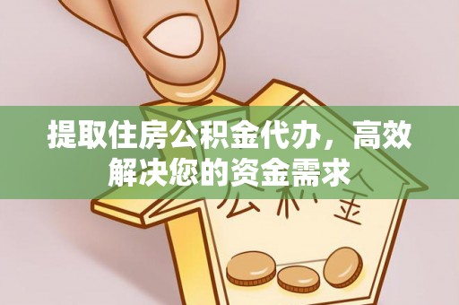 堆龙德庆提取住房公积金代办，高效解决您的资金需求