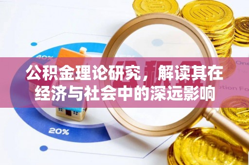 堆龙德庆公积金理论研究，解读其在经济与社会中的深远影响