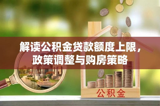 堆龙德庆解读公积金贷款额度上限，政策调整与购房策略