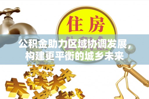 堆龙德庆公积金助力区域协调发展，构建更平衡的城乡未来