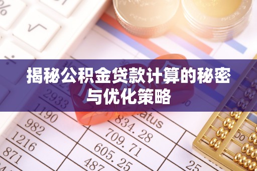 堆龙德庆揭秘公积金贷款计算的秘密与优化策略