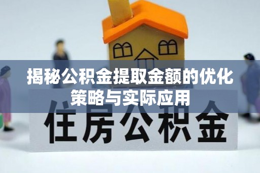 堆龙德庆揭秘公积金提取金额的优化策略与实际应用