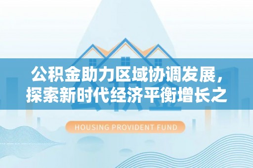 堆龙德庆公积金助力区域协调发展，探索新时代经济平衡增长之道