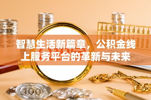 堆龙德庆智慧生活新篇章，公积金线上服务平台的革新与未来