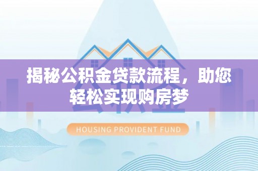堆龙德庆揭秘公积金贷款流程，助您轻松实现购房梦