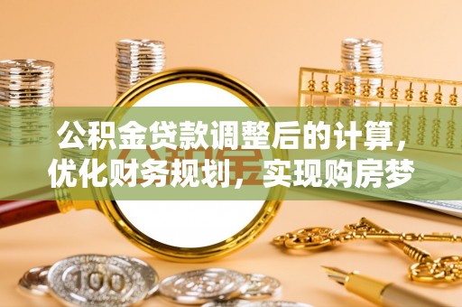 堆龙德庆公积金贷款调整后的计算，优化财务规划，实现购房梦想