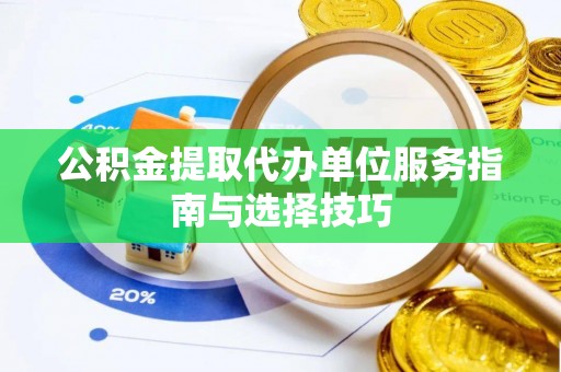 堆龙德庆公积金提取代办单位服务指南与选择技巧