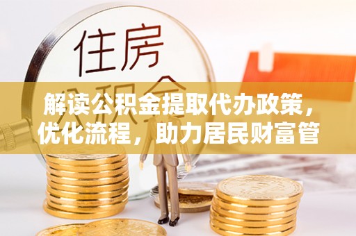 堆龙德庆解读公积金提取代办政策，优化流程，助力居民财富管理