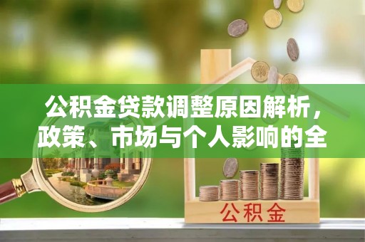 堆龙德庆公积金贷款调整原因解析，政策、市场与个人影响的全面解读