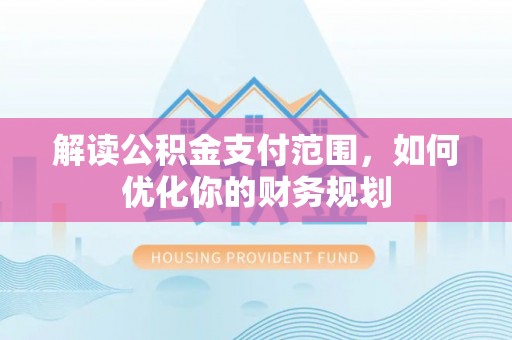 堆龙德庆解读公积金支付范围，如何优化你的财务规划